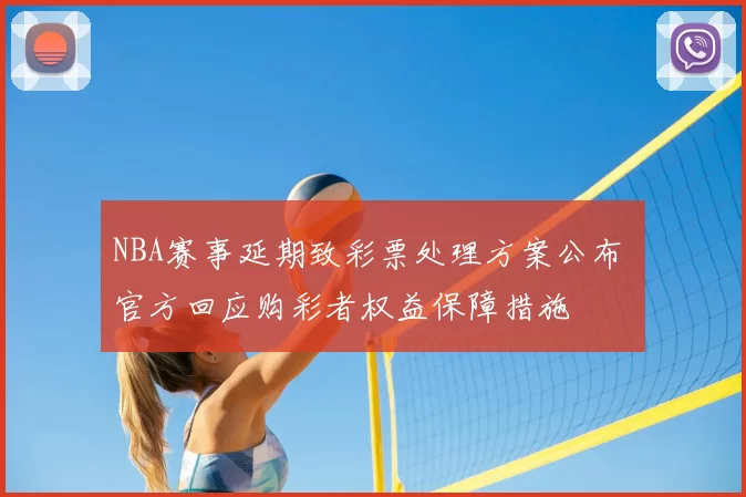 NBA赛事延期致彩票处理方案公布 官方回应购彩者权益保障措施
