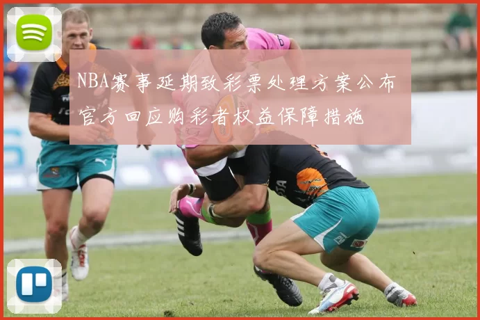 NBA赛事延期致彩票处理方案公布 官方回应购彩者权益保障措施