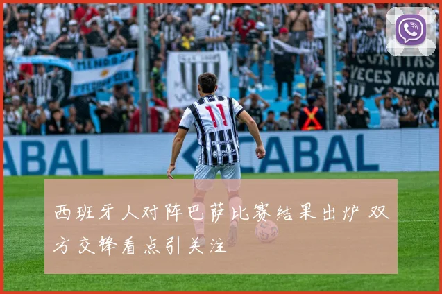 西班牙人对阵巴萨比赛结果出炉 双方交锋看点引关注